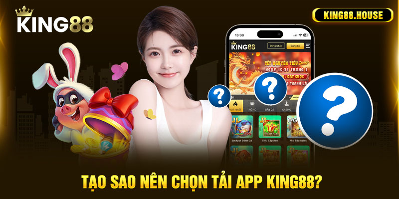 Tạo sao nên chọn tải app King88?